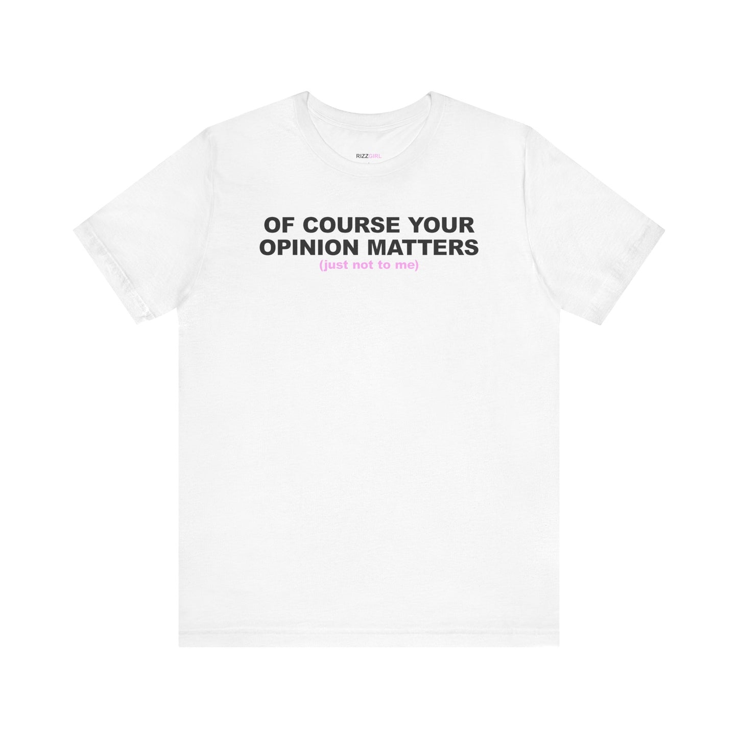 OF COURSE YOUR OPINION MATTERS (JUST NOT TO ME) T-SHIRT