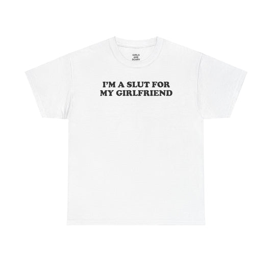 I'M A SLUT FOR MY GIRLFRIEND T-SHIRT