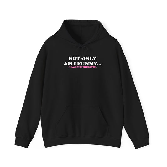 NOT ONLY AM I FUNNY... (I HAVE NICE TITTIES TOO) HOODIE