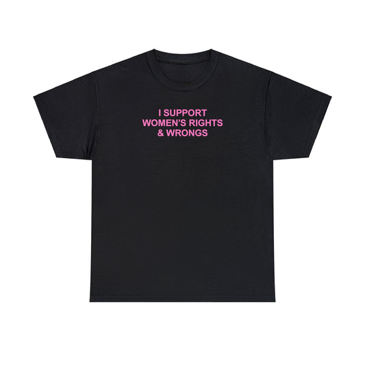 I SUPPORT WOMEN'S RIGHTS AND WRONGS T-SHIRT