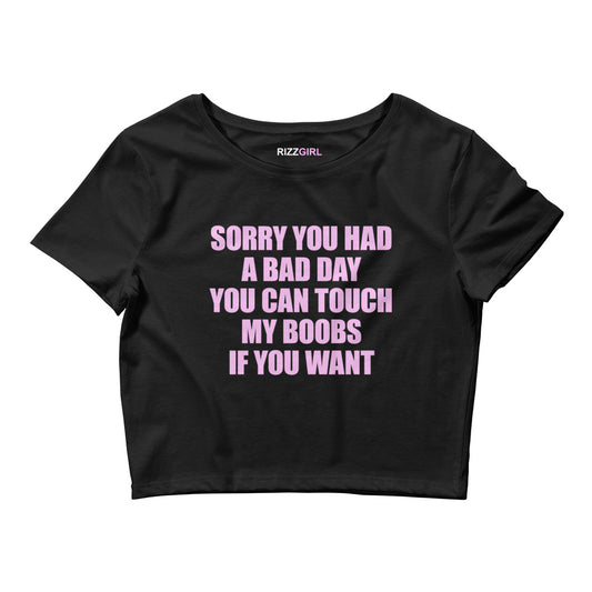 SORRY YOU HAD A BAD DAY YOU CAN TOUCH MY BOOBS IF YOU WANT BABY TEE