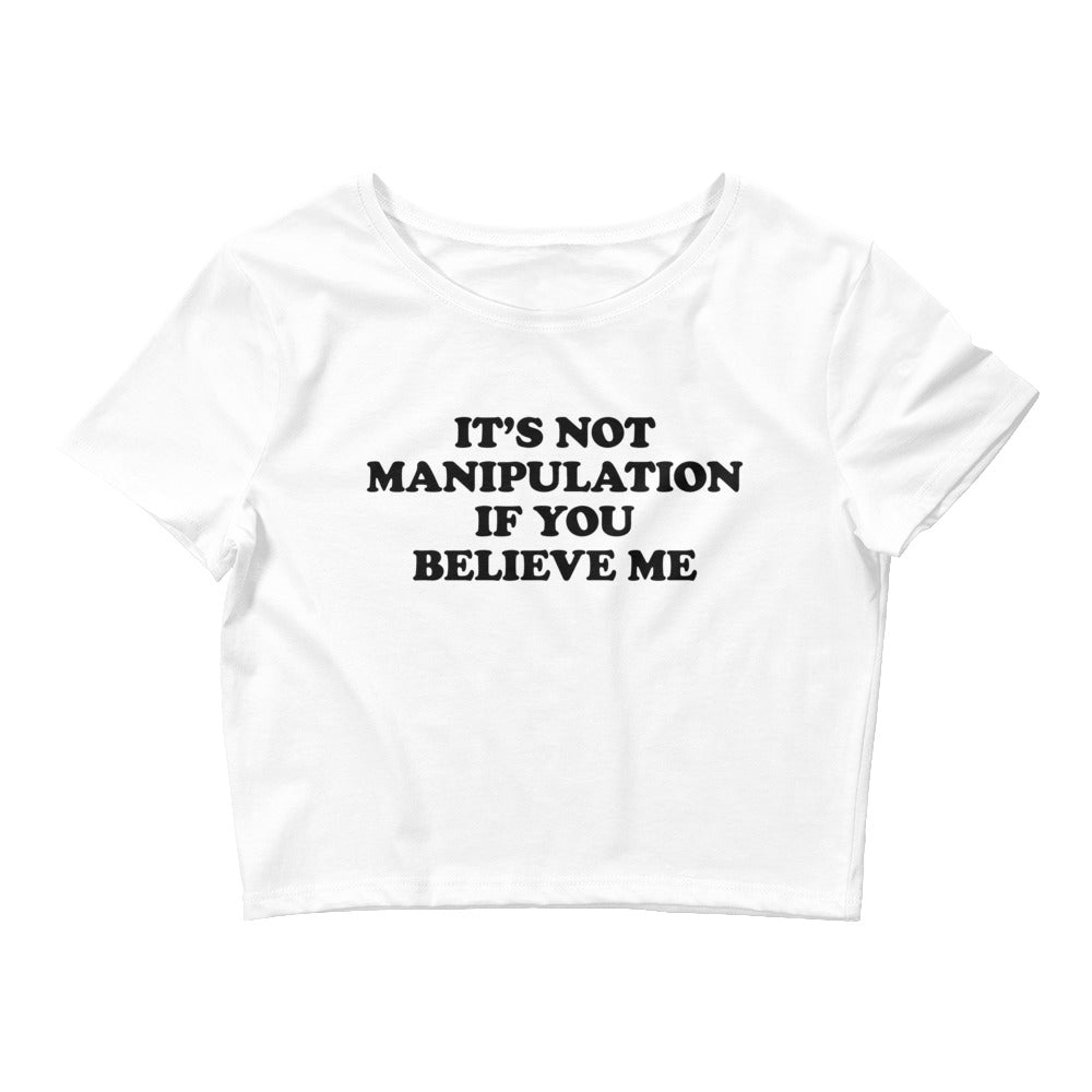 IT'S NOT MANIPULATION IF YOU BELIEVE ME BABY TEE
